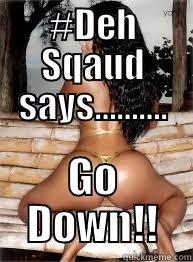 Down tuh deh ground - #DEH SQAUD SAYS………. GO DOWN!! Misc