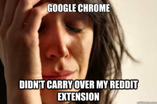 Google Chrome didn't carry over my reddit extension  First World Problems