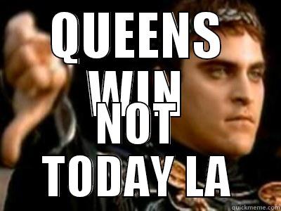 QUEENS WIN NOT TODAY LA Downvoting Roman