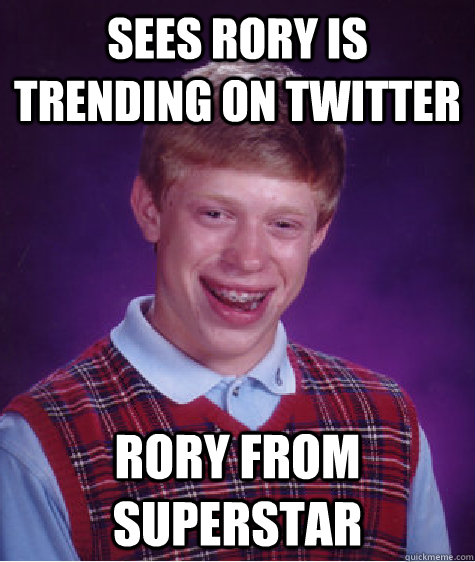 Sees Rory is trending on twitter rory from superstar  Bad Luck Brian