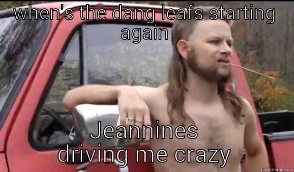 WHEN'S THE DANG LEAFS STARTING AGAIN JEANNINES DRIVING ME CRAZY Almost Politically Correct Redneck