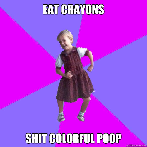 EAT CRAYONS SHIT COLORFUL POOP - EAT CRAYONS SHIT COLORFUL POOP  Socially awesome kindergartener