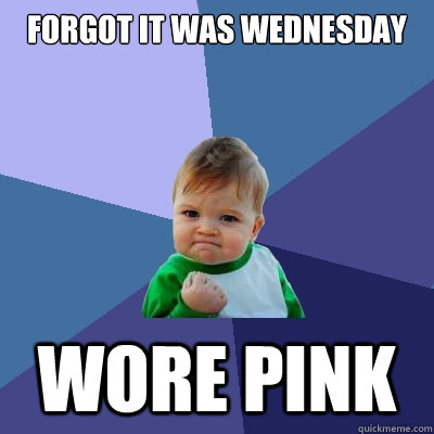 forgot it was wednesday wore pink  Success Kid