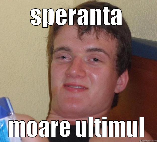 SPERANTA MOARE ULTIMUL 10 Guy