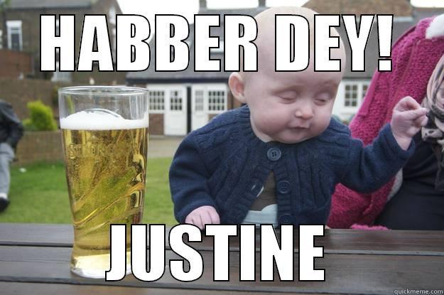 HABBER DEY! JUSTINE drunk baby