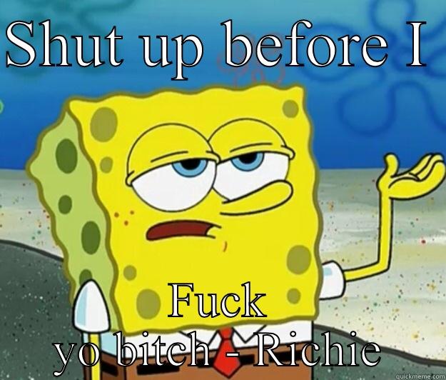 SHUT UP BEFORE I  FUCK YO BITCH - RICHIE Tough Spongebob