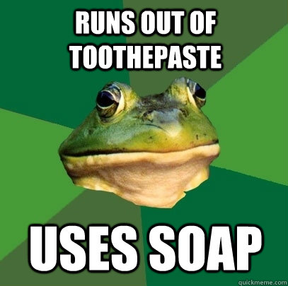 runs out of toothepaste uses soap - runs out of toothepaste uses soap  Foul Bachelor Frog