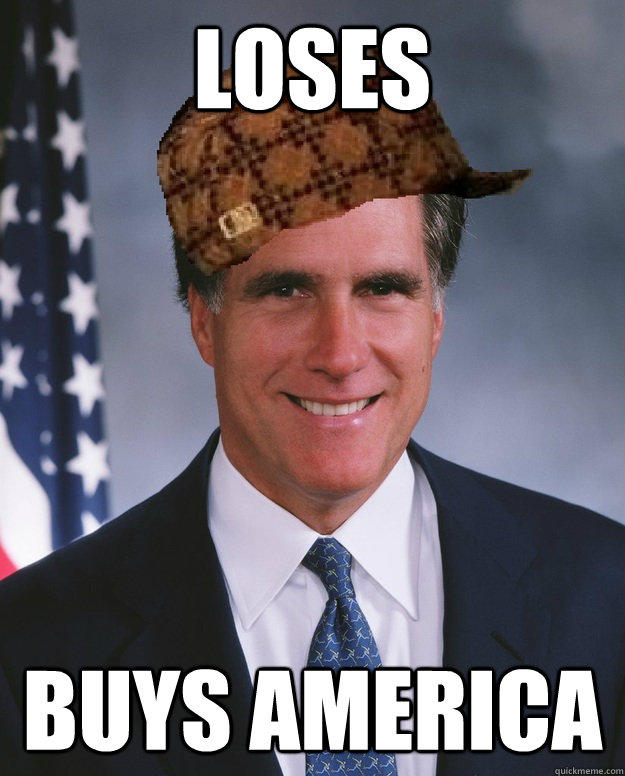 LOSES BUYS AMERICA   Scumbag Romney