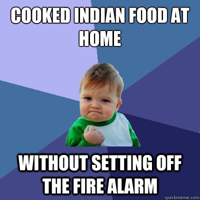 Cooked Indian food at home Without setting off the fire alarm  Success Kid