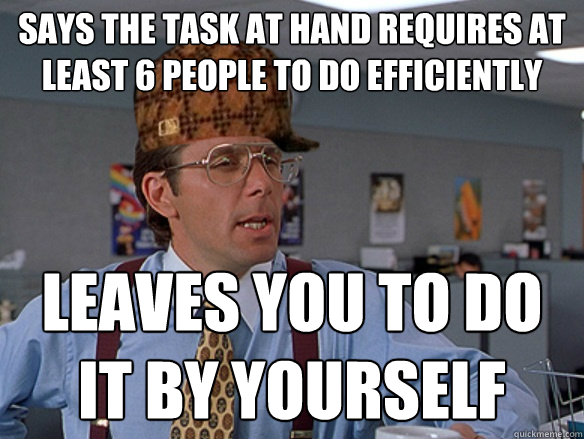 Says the task at hand requires at least 6 people to do efficiently Leaves you to do it by yourself - Says the task at hand requires at least 6 people to do efficiently Leaves you to do it by yourself  Misc