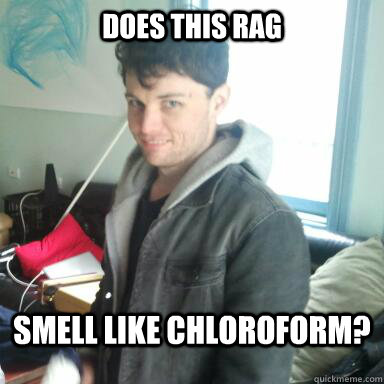 Does this rag Smell like chloroform? - Does this rag Smell like chloroform?  disreputable dion