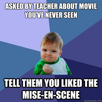 Asked by teacher about movie you've never seen Tell them you liked the mise-en-scene  Success Kid