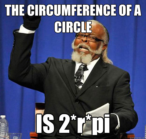 THE CIRCUMFERENCE OF A CIRCLE IS 2*r*pi - THE CIRCUMFERENCE OF A CIRCLE IS 2*r*pi  Jimmy McMillan