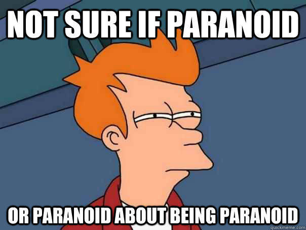 NOT SURE IF PARANOID OR PARANOID ABOUT BEING PARANOID - NOT SURE IF PARANOID OR PARANOID ABOUT BEING PARANOID  Futurama Fry