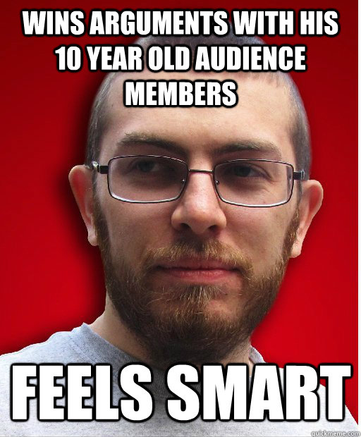 Wins arguments with his 10 year old audience members  Feels smart - Wins arguments with his 10 year old audience members  Feels smart  Jonny Paula