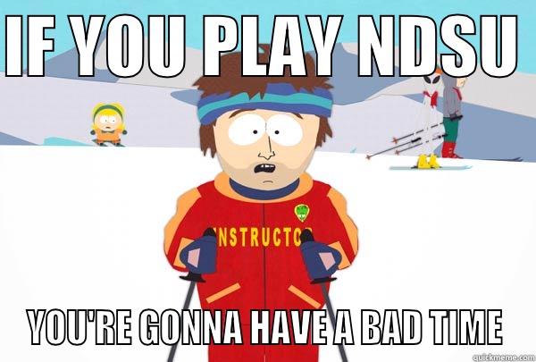 IF YOU PLAY NDSU  YOU'RE GONNA HAVE A BAD TIME Super Cool Ski Instructor