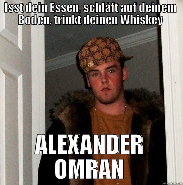 ISST DEIN ESSEN, SCHLÄFT AUF DEINEM BODEN, TRINKT DEINEN WHISKEY ALEXANDER OMRAN Scumbag Steve