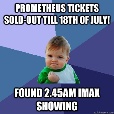 prometheus tickets sold-out till 18th of july! found 2.45am IMAX showing  Success Kid