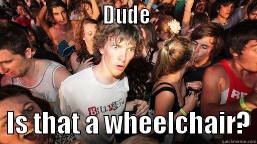 Party hard for everyone! -                         DUDE                           IS THAT A WHEELCHAIR? Sudden Clarity Clarence