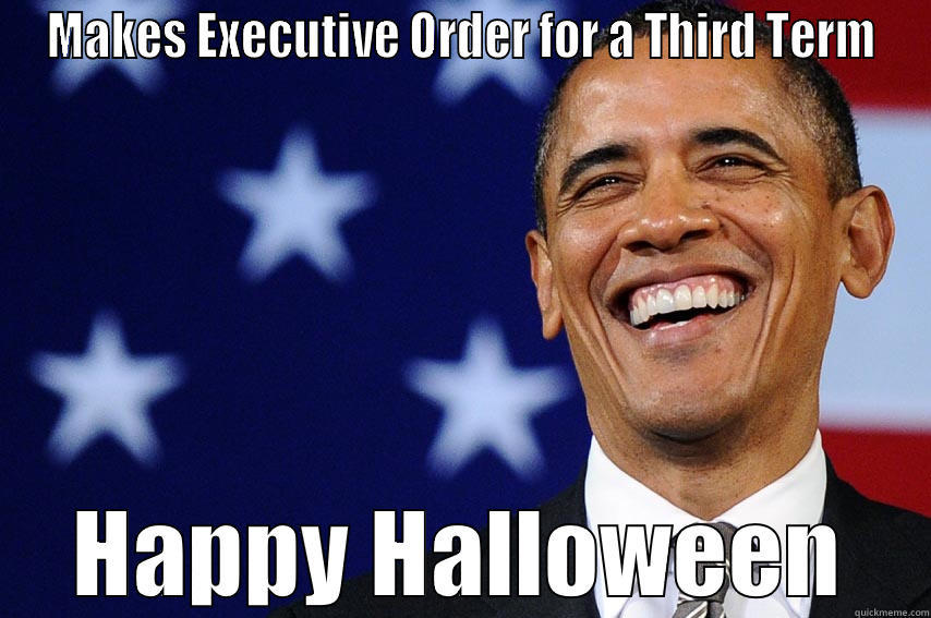 MAKES EXECUTIVE ORDER FOR A THIRD TERM HAPPY HALLOWEEN Misc