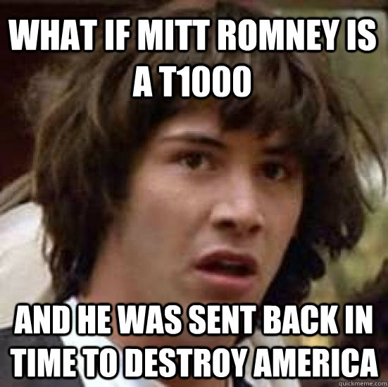 What if mitt romney is a T1000 and he was sent back in time to destroy america   conspiracy keanu