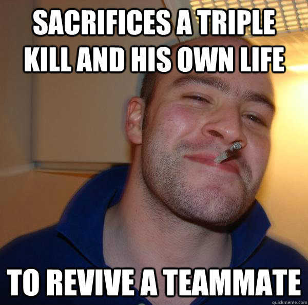 Sacrifices a triple kill and his own life  To revive a teammate - Sacrifices a triple kill and his own life  To revive a teammate  Misc