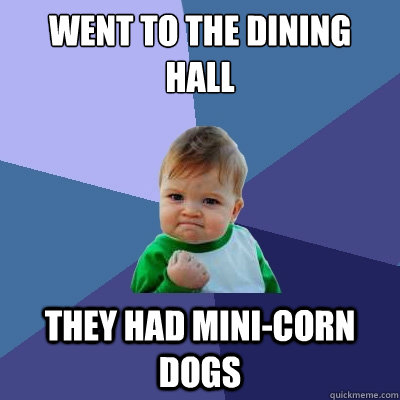 Went to the Dining Hall They had Mini-Corn Dogs  Success Kid