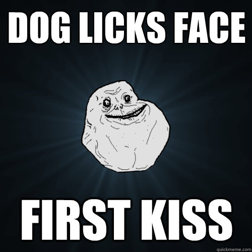 dog licks face first kiss  Forever Alone