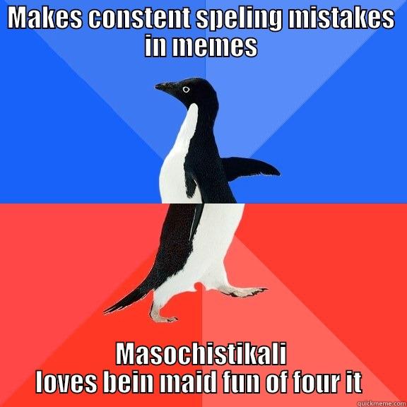 MAKES CONSTENT SPELING MISTAKES IN MEMES MASOCHISTIKALI LOVES BEIN MAID FUN OF FOUR IT  Socially Awkward Awesome Penguin