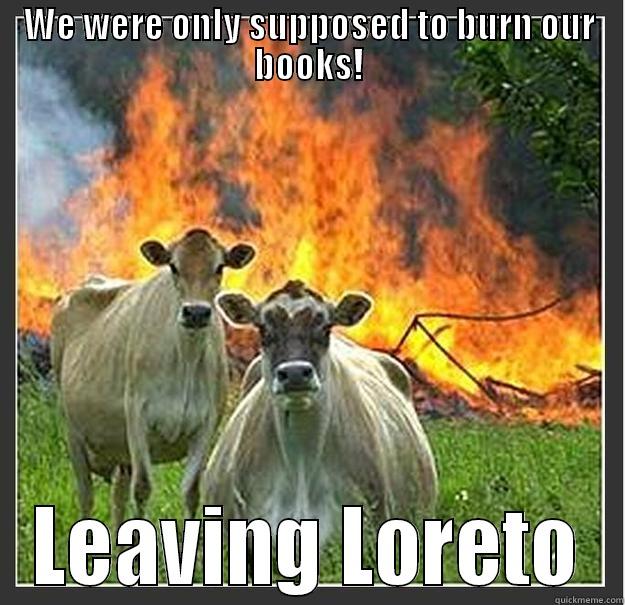 WE WERE ONLY SUPPOSED TO BURN OUR BOOKS! LEAVING LORETO Evil cows