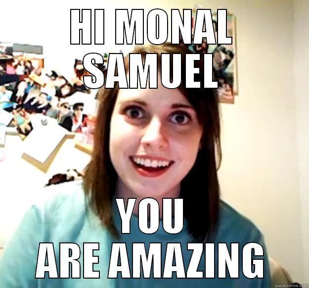 HI MONAL SAMUEL YOU ARE AMAZING Overly Attached Girlfriend