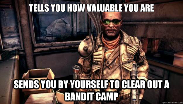 Tells you how valuable you are Sends you by yourself to clear out a bandit camp  Patronizing Dan Hagar