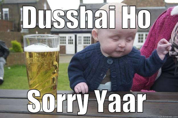 DUSSHAI HO SORRY YAAR drunk baby