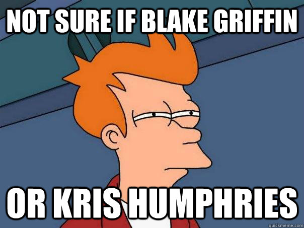 Not sure if Blake griffin or kris humphries  - Not sure if Blake griffin or kris humphries   Futurama Fry