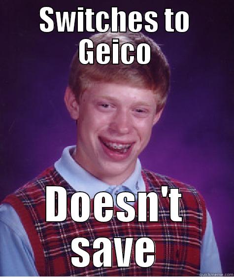 SWITCHES TO GEICO DOESN'T SAVE Bad Luck Brian