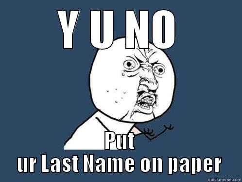 Y U NO PUT UR LAST NAME ON PAPER Y U No