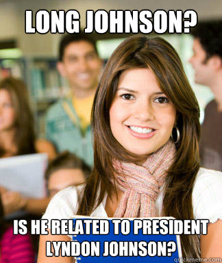 long johnson? is he related to president lyndon johnson? - long johnson? is he related to president lyndon johnson?  Sheltered College Freshman