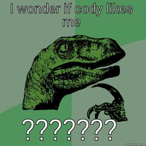 I WONDER IF CODY LIKES ME ??????? Philosoraptor