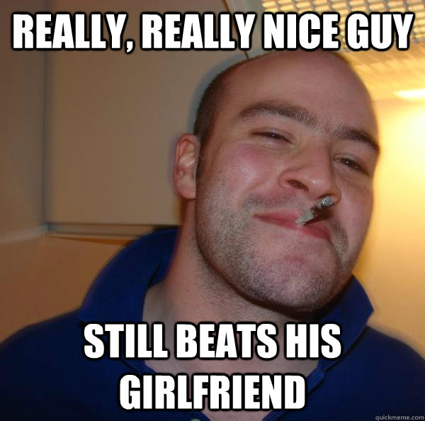 really, really nice guy still beats his girlfriend - really, really nice guy still beats his girlfriend  Misc