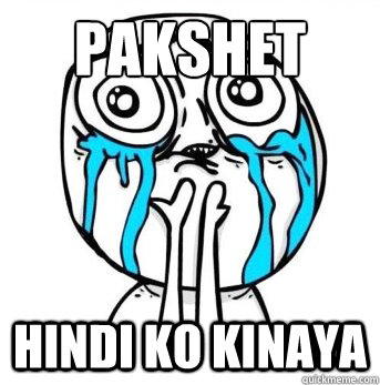 PAKSHET HINDI KO KINAYA  Crying meme