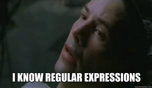  I know regular expressions
 -  I know regular expressions
  Neo Knows