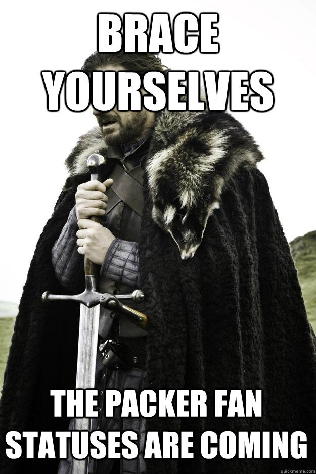 Brace yourselves the packer fan statuses are coming  Winter is coming