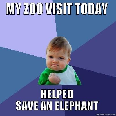 MY ZOO VISIT TODAY HELPED SAVE AN ELEPHANT Success Kid