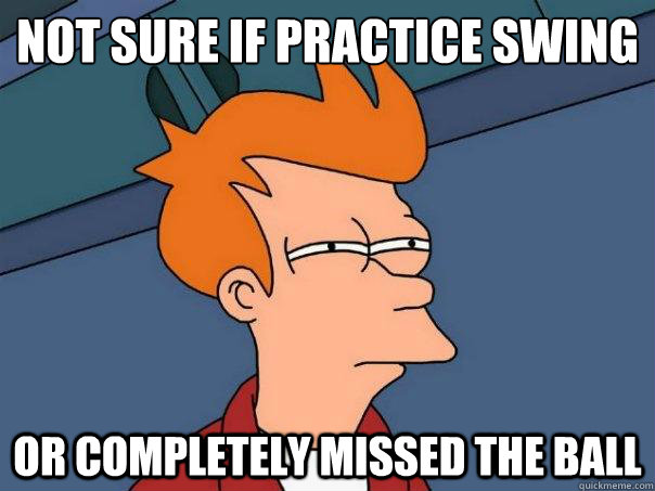 not sure if practice swing or completely missed the ball  Futurama Fry