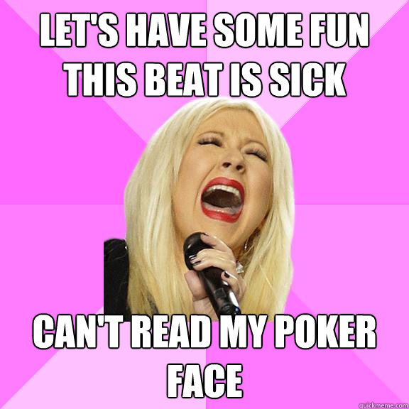 Let's have some fun this beat is sick Can't read my poker face  Wrong Lyrics Christina