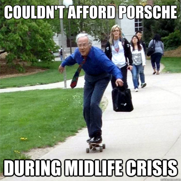 couldn't afford porsche during midlife crisis  Skating Prof