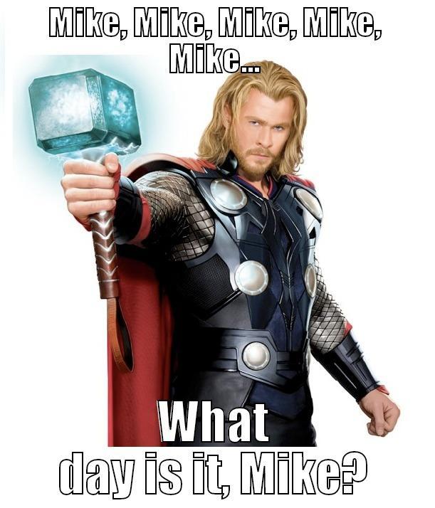 MIKE, MIKE, MIKE, MIKE, MIKE... WHAT DAY IS IT, MIKE? Advice Thor