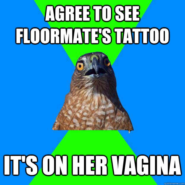 Agree to See floormate's tattoo It's on her vagina  Hawkward