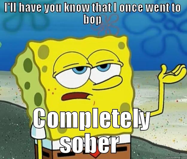 I'LL HAVE YOU KNOW THAT I ONCE WENT TO BOP COMPLETELY SOBER  Tough Spongebob