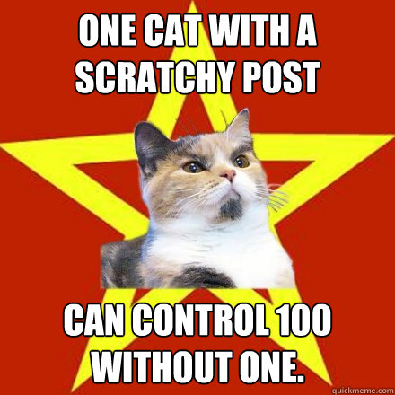 one cat with a scratchy post can control 100 without one.  Lenin Cat